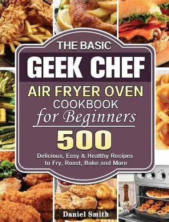 The Basic Geek Chef Air Fryer Oven Cookbook for Beginners cover