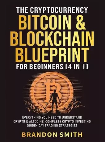 The Cryptocurrency, Bitcoin & Blockchain Blueprint For Beginners (4 in 1) cover