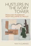 Hustlers in the Ivory Tower: Press and Modernism from Mallarmé to Proust cover