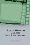 Screen Workers and the Irish Film Industry cover