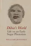 Dibia’s World: Life on an Early Sugar Plantation cover