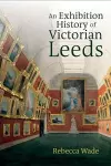 An Exhibition History of Victorian Leeds cover