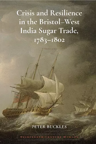 Crisis and Resilience in the Bristol-West India Sugar Trade, 1783-1802 cover