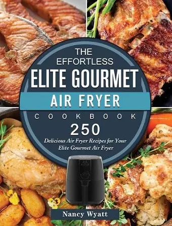 The Effortless Elite Gourmet Air Fryer Cookbook cover