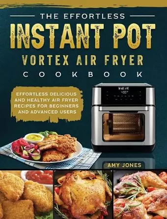 The Effortless Instant Pot Vortex Air Fryer Cookbook cover