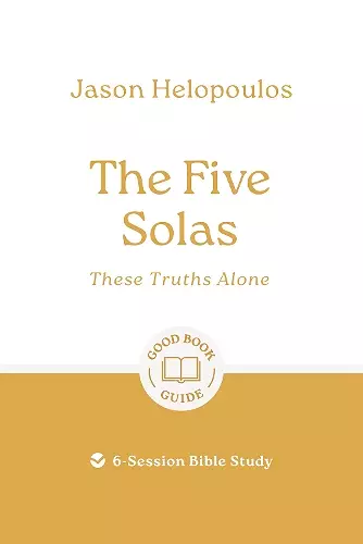 The Five Solas: These Truths Alone cover