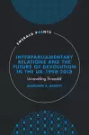 Interparliamentary Relations and the Future of Devolution in the UK 1998-2018 cover