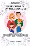 How to Raise Your Babies - Parenting in 3rd Millennium - A Complete Guide for Parents cover