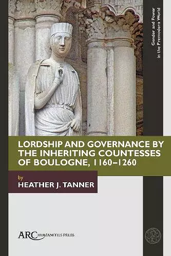 Lordship and Governance by the Inheriting Countesses of Boulogne, 1160–1260 cover