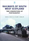 Railways of South West Scotland: Two Generations of Photography cover