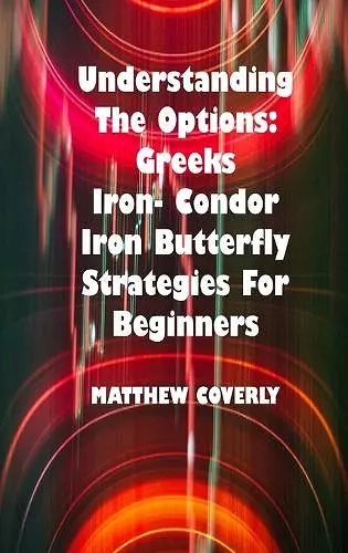 Understanding The Options Greeks Iron- Condor Iron -Butterfly Strategies For Beginners cover