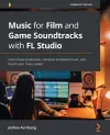 Music for Film and Game Soundtracks with FL Studio cover