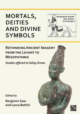 Mortals, Deities and Divine Symbols: Rethinking Ancient Images from the Levant to Mesopotamia cover