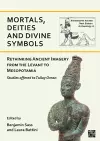 Mortals, Deities and Divine Symbols: Rethinking Ancient Images from the Levant to Mesopotamia cover