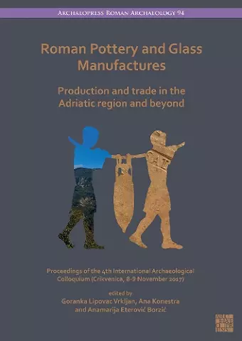 Roman Pottery and Glass Manufactures: Production and Trade in the Adriatic Region and Beyond cover