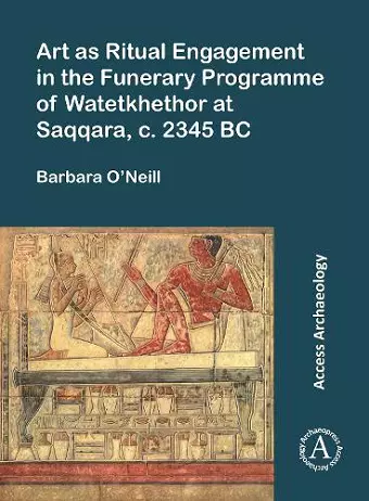 Art as Ritual Engagement in the Funerary Programme of Watetkhethor at Saqqara, c. 2345 BC cover