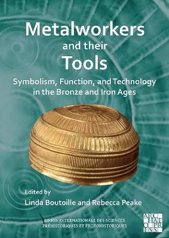 Metalworkers and their Tools: Symbolism, Function, and Technology in the Bronze and Iron Ages cover