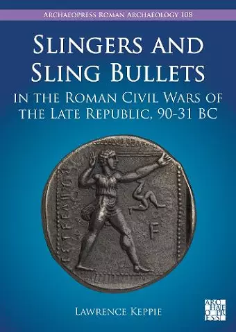 Slingers and Sling Bullets in the Roman Civil Wars of the Late Republic, 90-31 BC cover