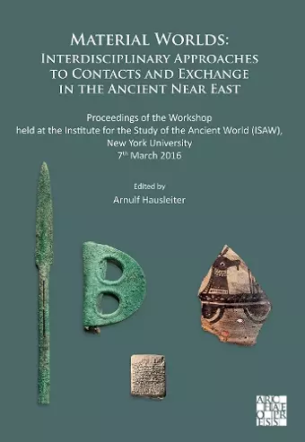 Material Worlds: Interdisciplinary Approaches to Contacts and Exchange in the Ancient Near East cover