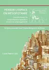 Penser l’espace en Mésopotamie : contributions à la compréhension spatiale à travers les aménagements cover