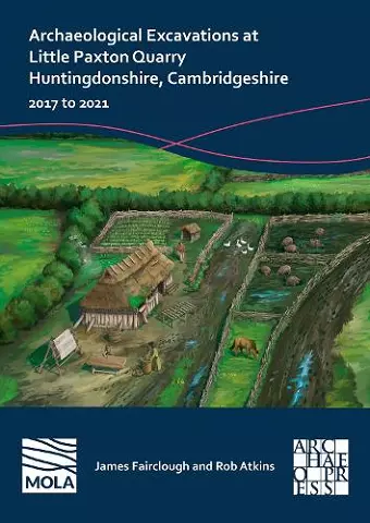 Archaeological Excavations at Little Paxton Quarry Huntingdonshire, Cambridgeshire cover