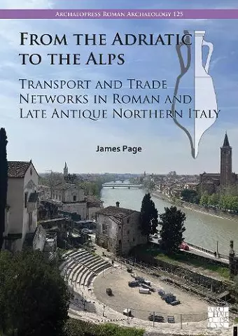 From the Adriatic to the Alps: Transport and Trade Networks in Roman and Late Antique Northern Italy cover