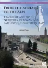 From the Adriatic to the Alps: Transport and Trade Networks in Roman and Late Antique Northern Italy cover