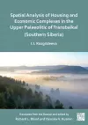 Spatial Analysis of Housing and Economic Complexes in the Upper Palaeolithic of Transbaikal (Southern Siberia) cover