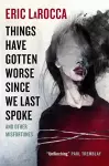 Things Have Gotten Worse Since We Last Spoke And Other Misfortunes cover