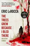 The Trees Grew Because I Bled There: Collected Stories cover