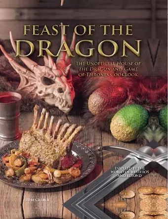 Feast of the Dragon: The Unofficial House of the Dragon and Game of Thrones Cookbook cover