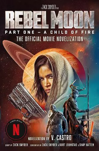 Rebel Moon Part One - A Child Of Fire: The Official Novelization cover