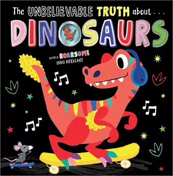 THE UNBELIEVABLE TRUTH ABOUT DINOSAURS cover