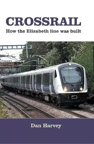 Crossrail: How The Elizabeth Line Was Built cover