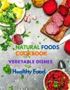 Natural Foods Cookbook, Vegetable Dishes, and Healthy Food cover