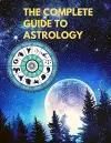 The Complete Guide to Astrology - Understand and Improve Every Relationship in Your Life cover