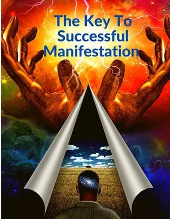 The Key To Successful Manifestation - How to Live your Life Dreams in Abundance and Prosperity cover