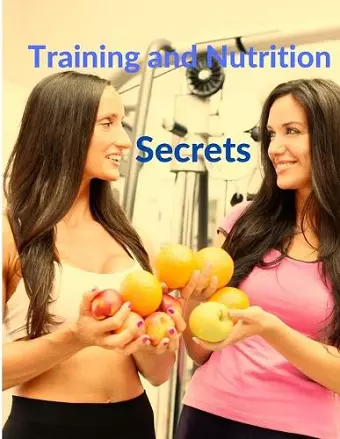 Training and Nutrition Secrets - Build Muscle and Burn Fat Easily cover