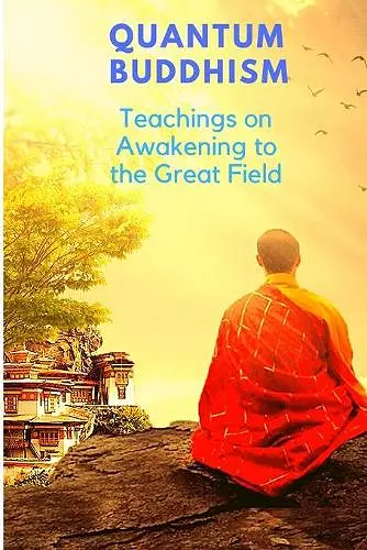 Quantum Buddhism - Teachings on Awakening to the Great Field cover