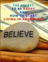 The Secret to be Happy and Start Living in Abundance cover