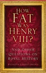 How Fat Was Henry VIII? cover