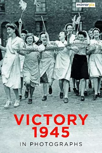 Victory 1945 in Photographs cover