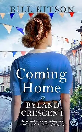 COMING HOME TO BYLAND CRESCENT an absolutely heartbreaking and unputdownable historical family saga cover