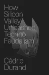 How Silicon Valley Unleashed Techno-feudalism cover