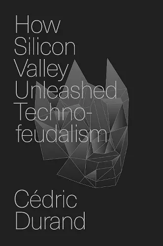 How Silicon Valley Unleashed Techno-feudalism cover