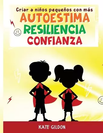 Criar a niños pequeños con más autoestima, confianza y resiliencia cover