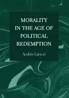 Morality in the Age of Political Redemption cover