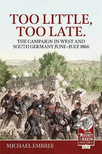 Too Little Too Late: The Campaign in West and South Germany June-July 1866 cover