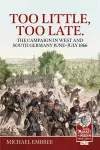 Too Little Too Late: The Campaign in West and South Germany June-July 1866 cover