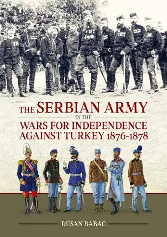 The Serbian Army in the Wars for Independence against Turkey, 1876-1878 cover
